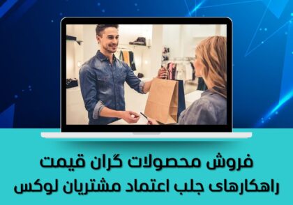 راهکارهای جلب اعتماد مشتریان لوکس