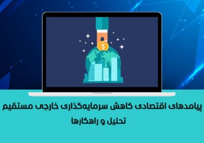 پیامدهای اقتصادی کاهش سرمایه‌گذاری خارجی مستقیم